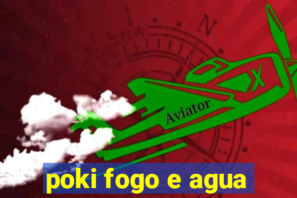 poki fogo e agua